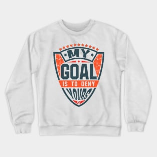 My Goal Is To Deny Yours Goalie Crewneck Sweatshirt